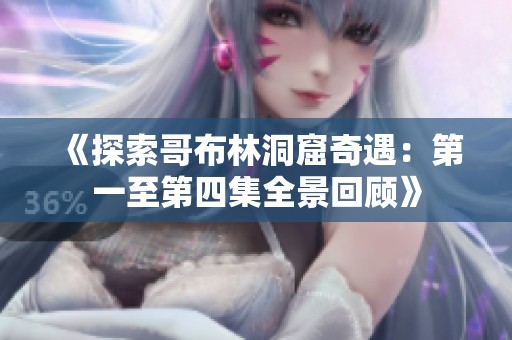 《探索哥布林洞窟奇遇：第一至第四集全景回顾》