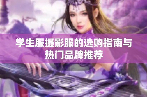 学生服摄影服的选购指南与热门品牌推荐