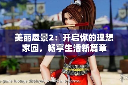 美丽屋景2：开启你的理想家园，畅享生活新篇章