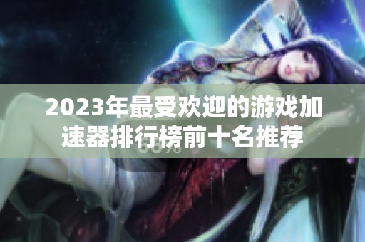 2023年最受欢迎的游戏加速器排行榜前十名推荐