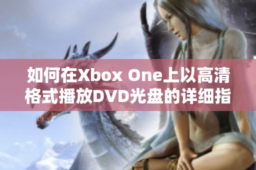 如何在Xbox One上以高清格式播放DVD光盘的详细指南