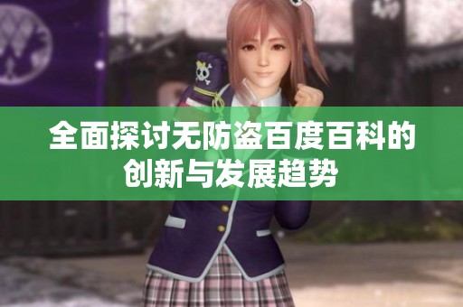 全面探讨无防盗百度百科的创新与发展趋势