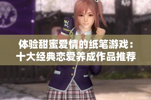 体验甜蜜爱情的纸笔游戏：十大经典恋爱养成作品推荐