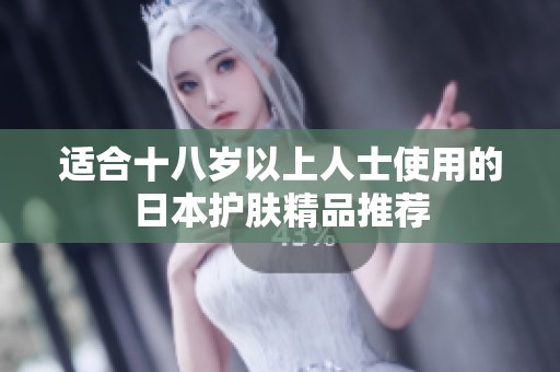 适合十八岁以上人士使用的日本护肤精品推荐