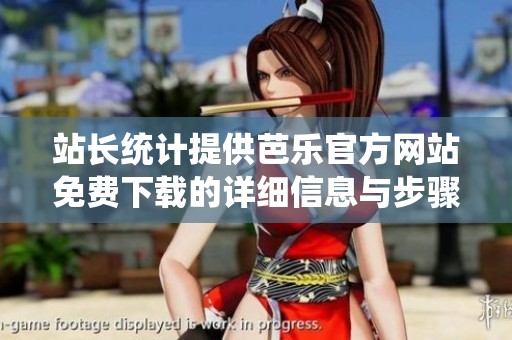 站长统计提供芭乐官方网站免费下载的详细信息与步骤指南
