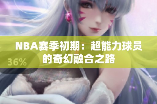 NBA赛季初期：超能力球员的奇幻融合之路