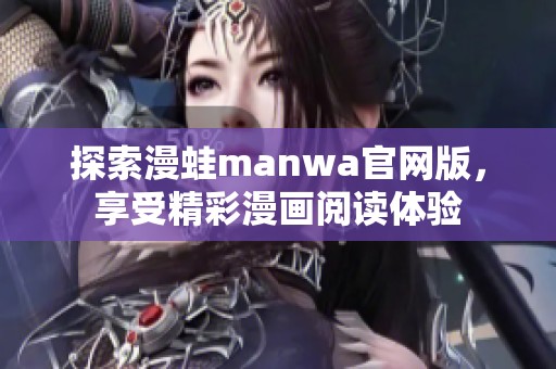 探索漫蛙manwa官网版，享受精彩漫画阅读体验