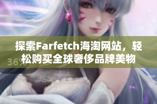 探索Farfetch海淘网站，轻松购买全球奢侈品牌美物