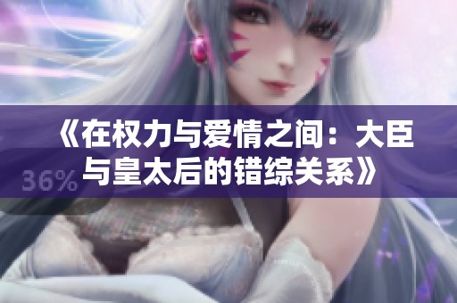 《在权力与爱情之间：大臣与皇太后的错综关系》