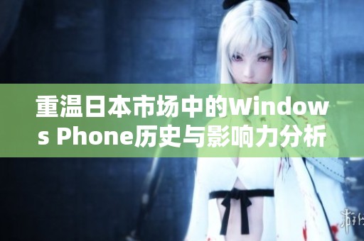 重温日本市场中的Windows Phone历史与影响力分析