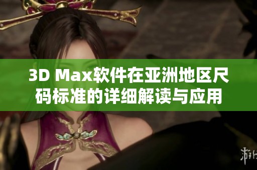3D Max软件在亚洲地区尺码标准的详细解读与应用