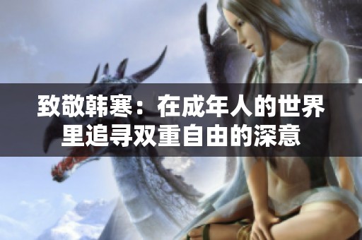 致敬韩寒：在成年人的世界里追寻双重自由的深意
