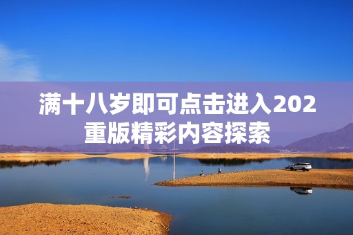 满十八岁即可点击进入202重版精彩内容探索