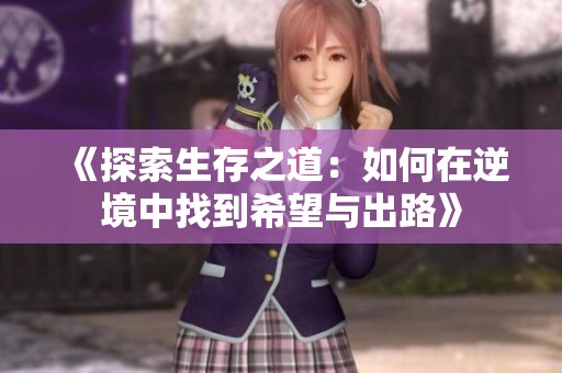 《探索生存之道：如何在逆境中找到希望与出路》