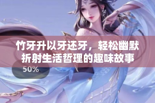 竹牙升以牙还牙，轻松幽默折射生活哲理的趣味故事