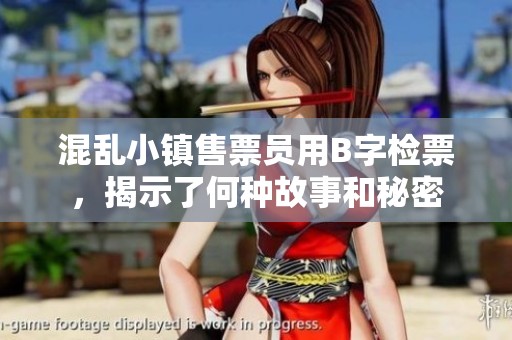 混乱小镇售票员用B字检票，揭示了何种故事和秘密