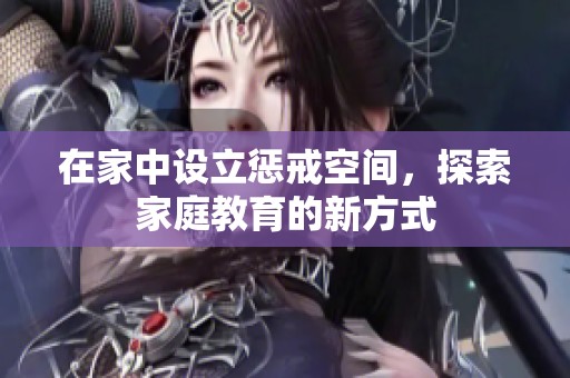 在家中设立惩戒空间，探索家庭教育的新方式