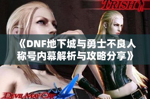 《DNF地下城与勇士不良人称号内幕解析与攻略分享》