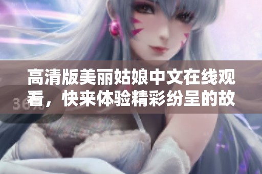 高清版美丽姑娘中文在线观看，快来体验精彩纷呈的故事！