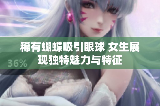 稀有蝴蝶吸引眼球 女生展现独特魅力与特征