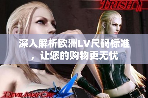 深入解析欧洲LV尺码标准，让您的购物更无忧