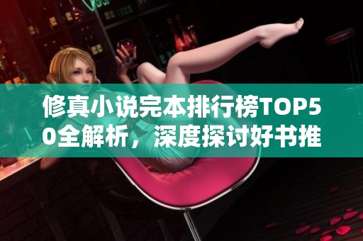 修真小说完本排行榜TOP50全解析，深度探讨好书推荐