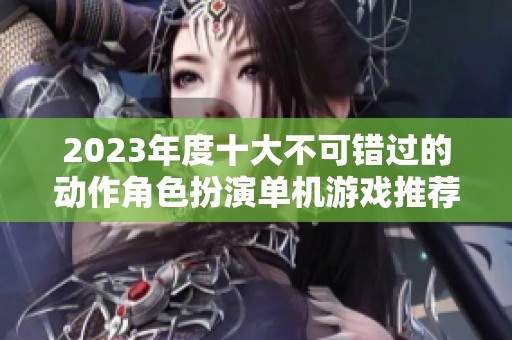 2023年度十大不可错过的动作角色扮演单机游戏推荐