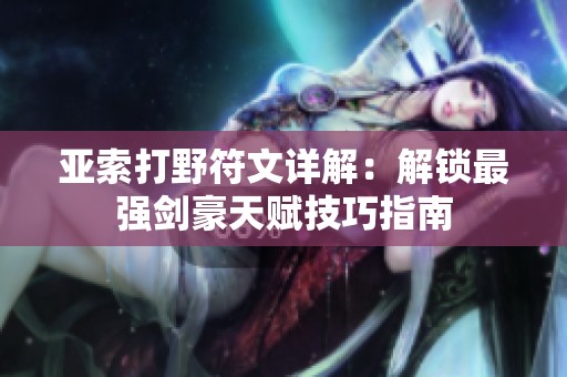 亚索打野符文详解：解锁最强剑豪天赋技巧指南