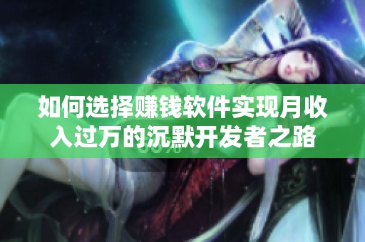 如何选择赚钱软件实现月收入过万的沉默开发者之路