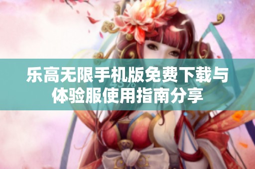 乐高无限手机版免费下载与体验服使用指南分享