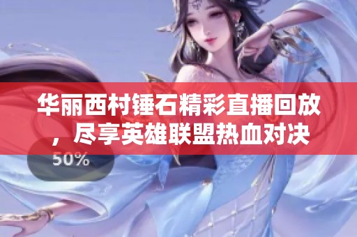 华丽西村锤石精彩直播回放，尽享英雄联盟热血对决