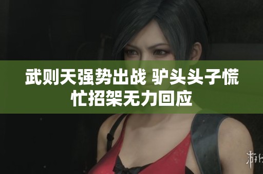 武则天强势出战 驴头头子慌忙招架无力回应