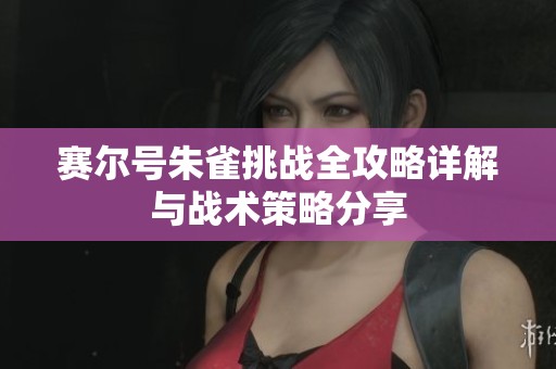 赛尔号朱雀挑战全攻略详解与战术策略分享