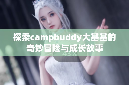 探索campbuddy大基基的奇妙冒险与成长故事