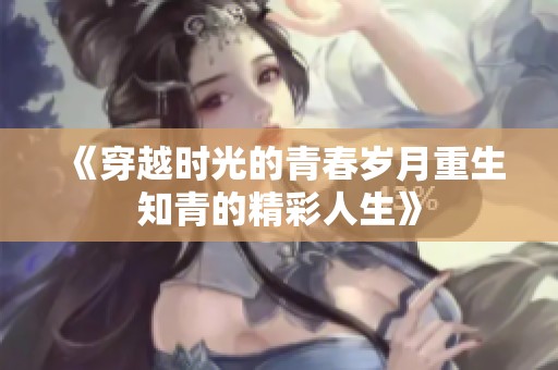 《穿越时光的青春岁月重生知青的精彩人生》