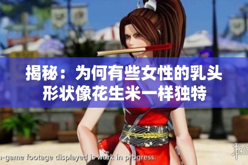 揭秘：为何有些女性的乳头形状像花生米一样独特