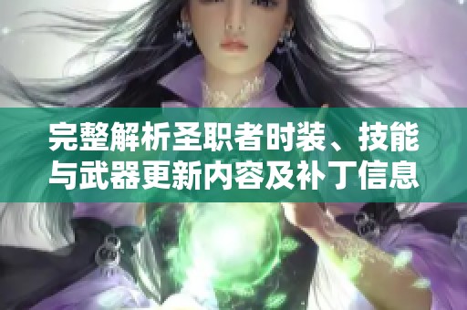 完整解析圣职者时装、技能与武器更新内容及补丁信息