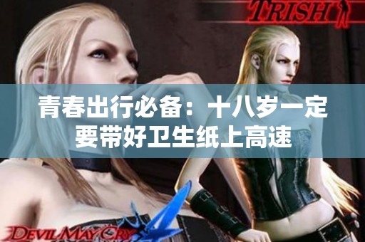 青春出行必备：十八岁一定要带好卫生纸上高速
