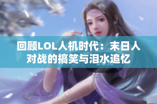 回顾LOL人机时代：末日人对战的搞笑与泪水追忆