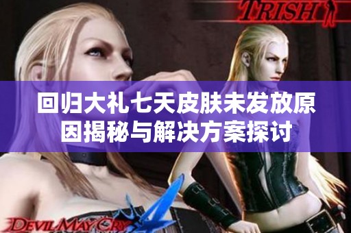 回归大礼七天皮肤未发放原因揭秘与解决方案探讨