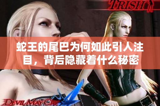 蛇王的尾巴为何如此引人注目，背后隐藏着什么秘密