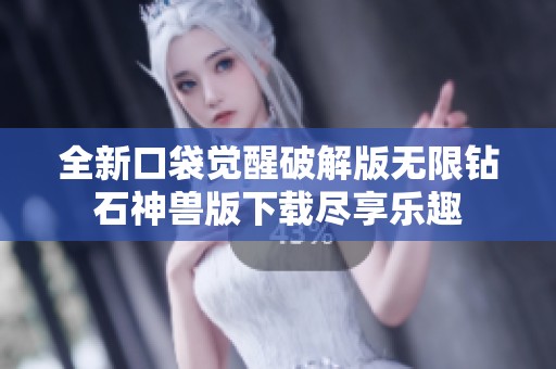 全新口袋觉醒破解版无限钻石神兽版下载尽享乐趣