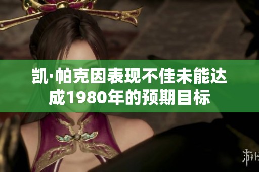 凯·帕克因表现不佳未能达成1980年的预期目标