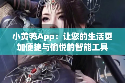小黄鸭App：让您的生活更加便捷与愉悦的智能工具