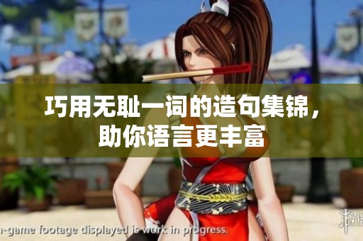 巧用无耻一词的造句集锦，助你语言更丰富
