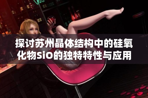 探讨苏州晶体结构中的硅氧化物SiO的独特特性与应用