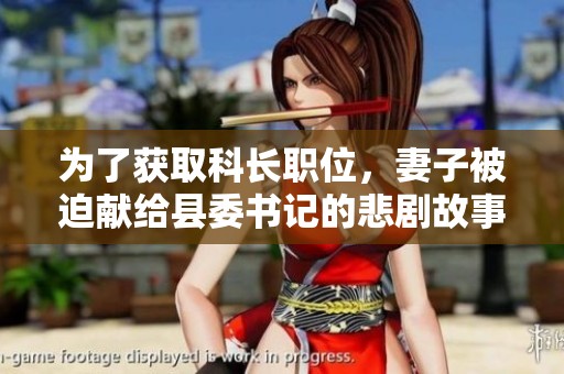 为了获取科长职位，妻子被迫献给县委书记的悲剧故事