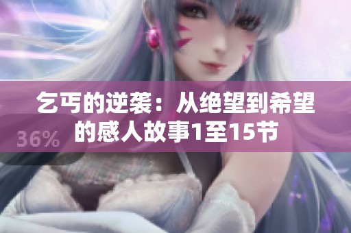 乞丐的逆袭：从绝望到希望的感人故事1至15节