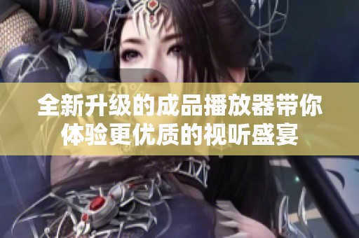 全新升级的成品播放器带你体验更优质的视听盛宴