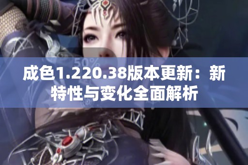成色1.220.38版本更新：新特性与变化全面解析